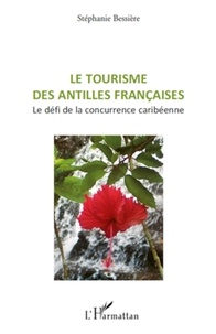 Stéphanie Bessière - Le tourisme des Antilles françaises - Le défi de la concurrence caribéenne.