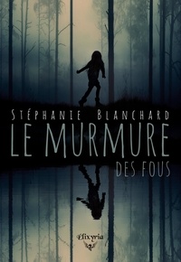 Stéphanie Blanchard - Le murmure des fous.