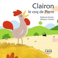 Stéphanie Bordes et Sébastien Chebret - Clairon, le coq de Pierre.