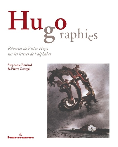 Stéphanie Boulard et Pierre Georgel - Hugographies - Rêveries de Victor Hugo sur les lettres de l'alphabet.