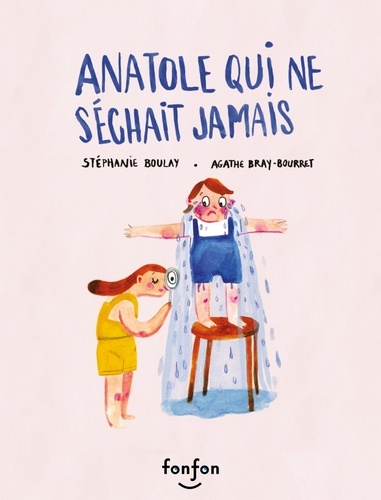 Stéphanie Boulay et Agathe Bray-Bourret - Anatole qui ne séchait jamais - Collection Histoires de vivre.
