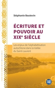 Stéphanie Boutevin - Ecriture et pouvoir au XIXe siècle - Les enjeux de l'alphabétisation autochtone dans la Vallée du Saint-Laurent.