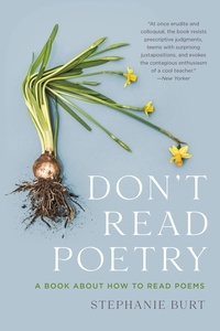 Stephanie Burt - Don't Read Poetry - A Book About How to Read Poems.