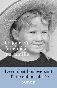 Stéphanie Callet - Le jour où j'ai choisi ma famille - Le combat bouleversant d'une enfant placée.