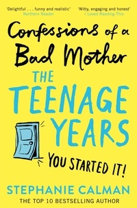 Stephanie Calman - Confessions of a Bad Mother: The Teenage Years.