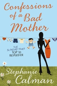 Stephanie Calman - Confessions of a Bad Mother.