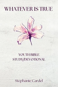 Whatever Is True: Youth Bible Study/Devotional