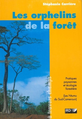 Les orphelins de la forêt. Pratiques paysannes et écologie forestière (Ntumu, Sud-Cameroun)