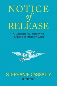  Stephanie Cassatly - Notice of Release: A Daughter's Journey to Forgive her Mother's Killer.