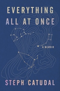 Stephanie Catudal - Everything All at Once - A Memoir.