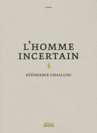 Stéphanie Chaillou - L'homme incertain.