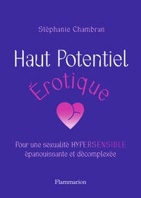 Stéphanie Chambran - Haut potentiel érotique - Pour une sexualité hypersensible épanouissante et décomplexée.