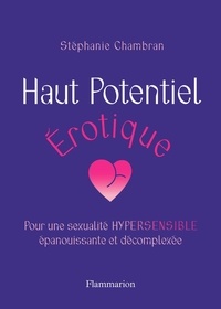 Stéphanie Chambran - Haut potentiel érotique - Pour une sexualité hypersensible épanouissante et décomplexée.