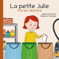 Stephanie Chartier et Stephanie Freiburger - La petite Julie trie les déchets.