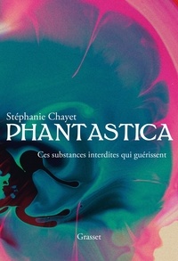 Stéphanie Chayet - Phantastica - Ces substances interdites qui guérissent.