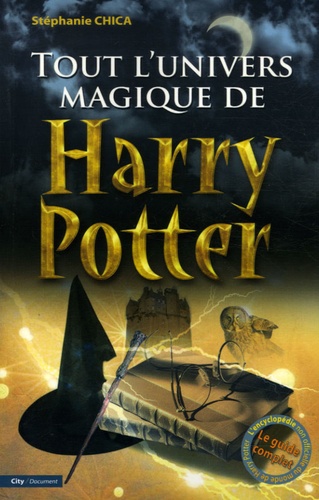 Stéphanie Chica - Tout l'univers magique de Harry Potter.