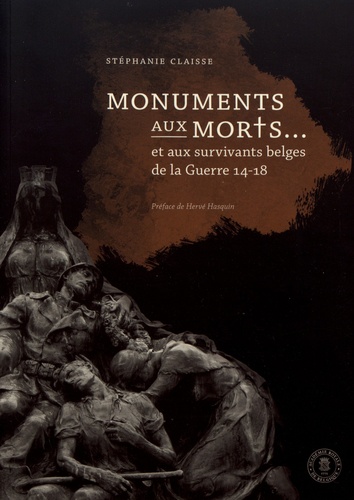 Stéphanie Claisse - Monuments aux morts... et aux survivants belges de la Guerre 14-18.