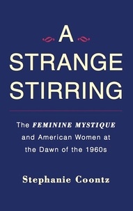 Stephanie Coontz - A Strange Stirring - The Feminine Mystique and American Women at the Dawn of the 1960s.
