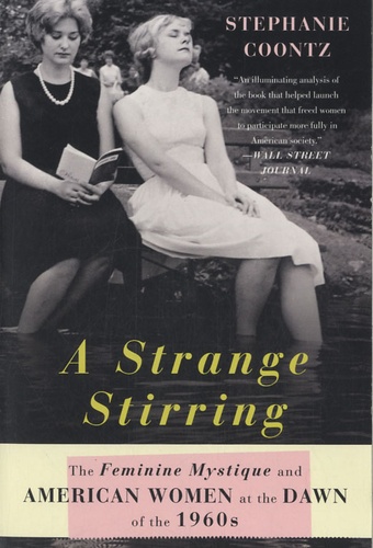 Stephanie Coontz - A Strange Stirring - The Feminine Mystique and American Women at the Dawn of the 1960's.