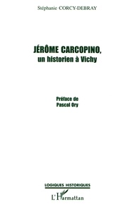 Stéphanie Corcy-Debray - Jerome Carcopino. Un Historien A Vichy.