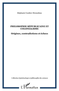 Stéphanie Couderc-Morandeau - Philosophie républicaine et colonialisme - Origines, contradictions et échecs sous la troisième République.