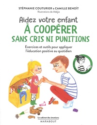 Stéphanie Couturier et Camille Benoît - Aidez votre enfant à coopérer sans cris ni punitions.