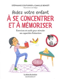 Stéphanie Couturier et Camille Benoît - Aidez votre enfant à se concentrer et à mémoriser.
