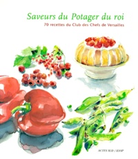 Stéphanie de Courtois - Saveurs du Potager du roi - 70 Recettes du club des chefs de Versailles.