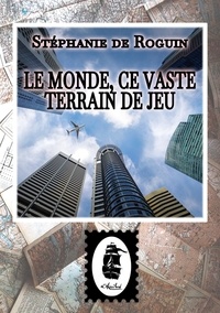 Stéphanie de Roguin - Le Monde, ce Vaste Terrain de Jeu.