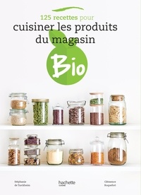 Stéphanie de Turckheim et Clémence Roquefort - 125 recettes pour cuisiner les produits du magasin bio.