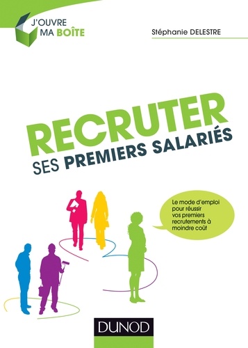 Recruter ses premiers salariés. Le mode d'emploi pour réussir ses premiers recrutements à moindre coût