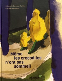 Stéphanie Demasse-Pottier et Clarisse Lochmann - Même les crocodiles n'ont pas sommeil.