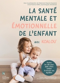 Stéphanie Deparis Dusautois et Florence Millot - La santé émotionnelle de l'enfant avec Koalou - Toutes les clés pour aider votre enfant à trouver son équilibre.