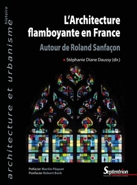 Stéphanie Diane Daussy - L'architecture flamboyante en France - Autour de Roland Sanfaçon.