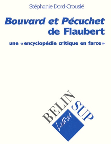Stéphanie Dord-Crouslé - Bouvard Et Pecuchet De Flaubert. Une "Encyclopedie Critique En Farce".