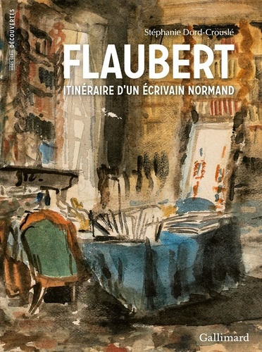 Stéphanie Dord-Crouslé - Flaubert, itinéraire d'un écrivain normand.