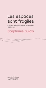 Stéphanie Dujols - Les espaces sont fragiles - Carnet de Cisjordanie, Palestine 1998-2019.