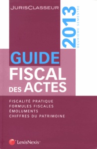 Stéphanie Durteste et Sophie Gonzalez-Moulin - Guide fiscal des actes - Deuxième semestre 2013.