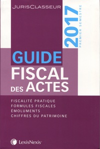 Stéphanie Durteste et Sophie Gonzalez-Moulin - Guide fiscal des actes - Premier semestre 2017.