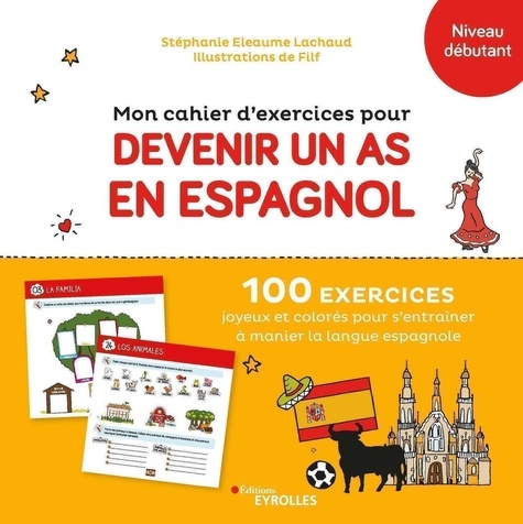 Mon cahier d'exercices pour devenir un as en espagnol. 100 exercices joyeux et colorés pour s'entraîner à manier la langue espagnole. Niveau Débutant