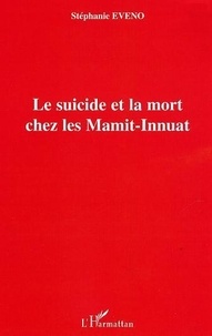 Stéphanie Eveno - Le suicide et la mort chez les Mamit-Innuat.