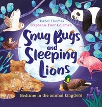 Stephanie Fizer Coleman et Isabel Thomas - Snug Bugs and Sleeping Lions - Bedtime in the Animal Kingdom.
