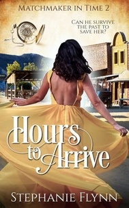  Stephanie Flynn - Hours to Arrive: A Steamy Time Travel Romance - Matchmaker in Time, #2.