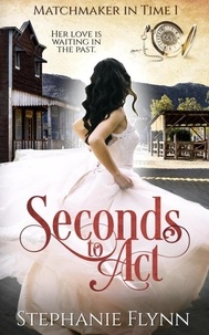  Stephanie Flynn - Seconds to Act: A Steamy Time Travel Romance - Matchmaker in Time, #1.