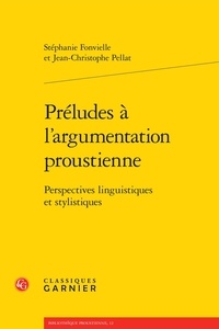Stéphanie Fonvielle et Jean-Christophe Pellat - Préludes à l'argumentation proustienne - Perspectives linguistiques et stylistiques.