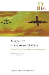 Stéphanie Garneau - Migration et classement social:enquete aupres de migrants marocains au quebec.