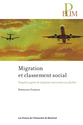 Stéphanie Garneau - Migration et classement social - Enquête auprès de migrants marocains au Québec.