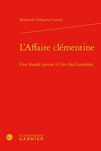 Stéphanie Géhanne Gavoty - L'Affaire clémentine - Une fraude pieuse à l'ère des Lumières.