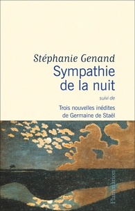 Stéphanie Genand - Sympathie de la nuit - Suivi de Trois nouvelles inédites de Germaine de Staël.