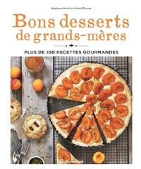 Stéphanie Gentilini et Aleth Thomas - Bons desserts de grands-mères - Plus de 100 recettes gourmandes.